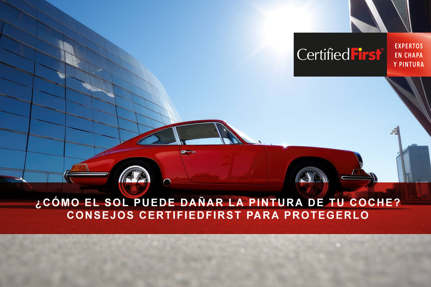 ¿Cómo el sol puede dañar la pintura de tu coche? Consejos CertifiedFirst para protegerlo